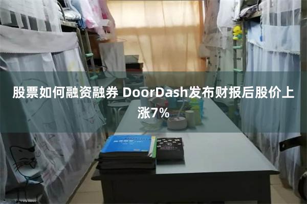 股票如何融资融券 DoorDash发布财报后股价上涨7%