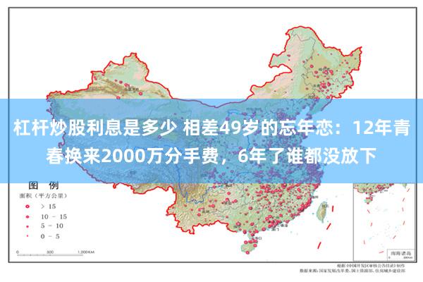 杠杆炒股利息是多少 相差49岁的忘年恋：12年青春换来2000万分手费，6年了谁都没放下